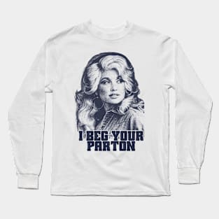 Dolly Parton I Beg Your Long Sleeve T-Shirt